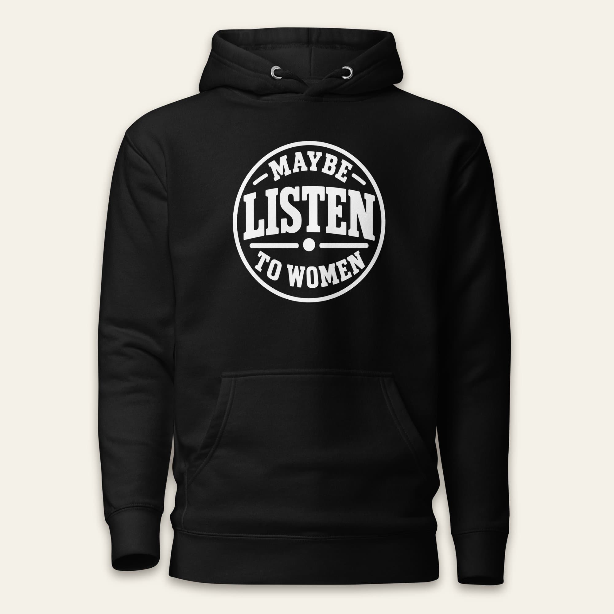 Maybe Listen to Women — Hoodie on Maybe Listen to Women Hoodie